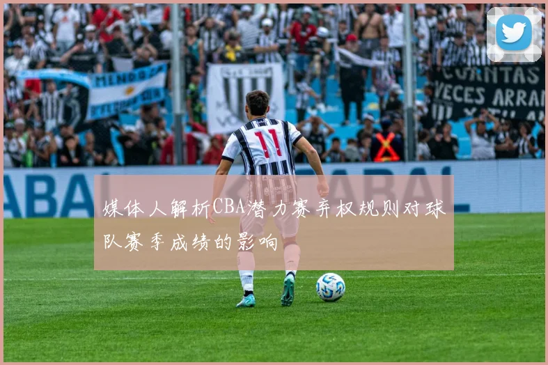 媒体人解析CBA潜力赛弃权规则对球队赛季成绩的影响