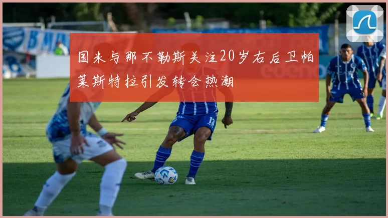 国米与那不勒斯关注20岁右后卫帕莱斯特拉引发转会热潮